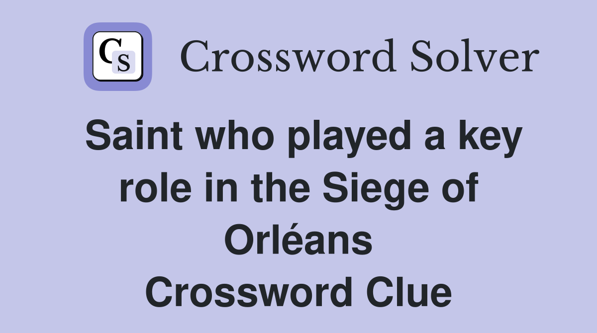 Saint who played a key role in the Siege of Orléans Crossword Clue